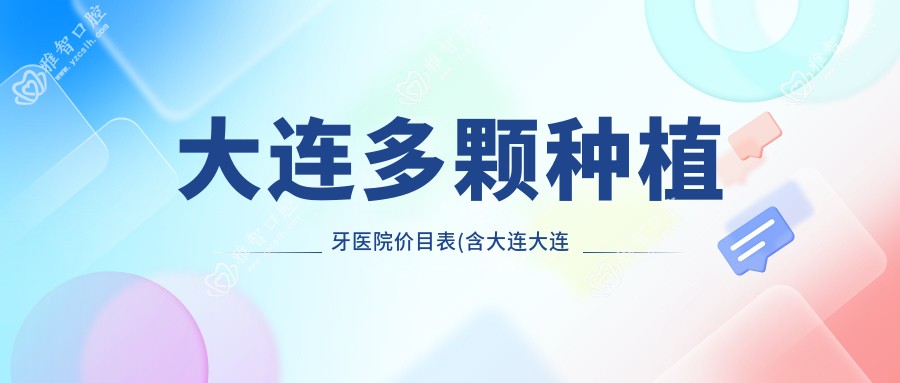 大连多颗种植牙医院价目表(含大连大连源泉口腔门诊部/中山区张晓军口腔/全好口腔(香周路店)多颗种植牙费用)