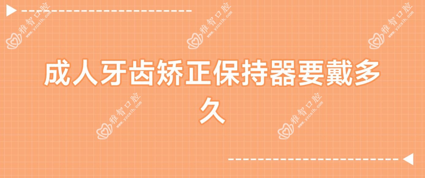 成人牙齿矫正保持器要戴多久