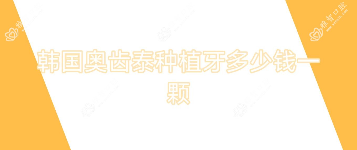 韩国奥齿泰种植牙多少钱一颗