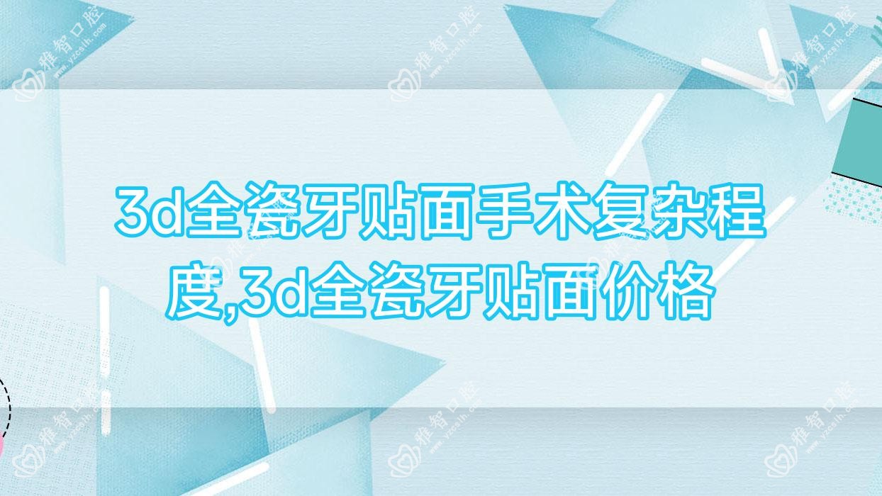 3d全瓷牙贴面手术复杂程度,3d全瓷牙贴面价格