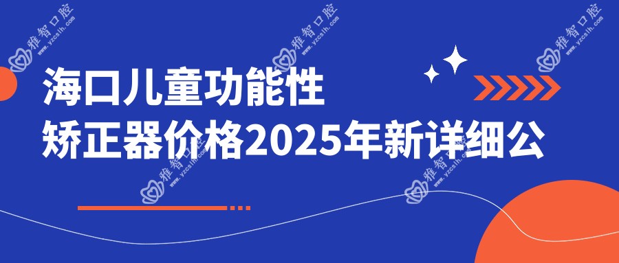 海口儿童功能性矫正器价格2025年新详细公布-秀英伢伢口腔/Smartee正雅旗舰店· 海南龙华尚诺口腔门诊部儿童功能性矫正器收费表(费用)