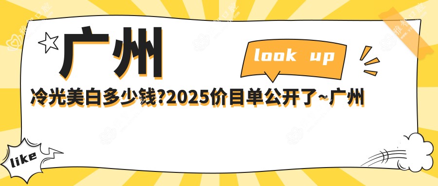 广州冷光美白多少钱?2025价目单公开了~广州冷光美白具体价格赶快看!
