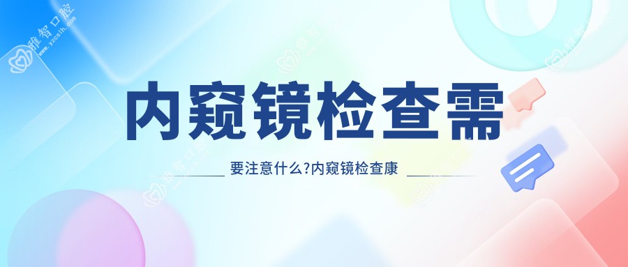 内窥镜检查需要注意什么?内窥镜检查好转方法详解?