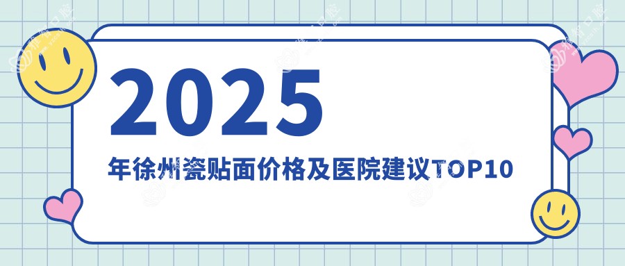 2025年徐州瓷贴面价格及医院建议排名10