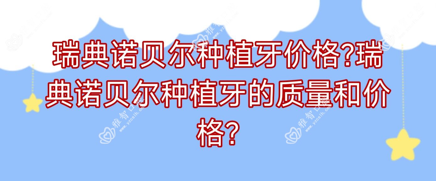 瑞典诺贝尔种植牙价格?瑞典诺贝尔种植牙的质量和价格?