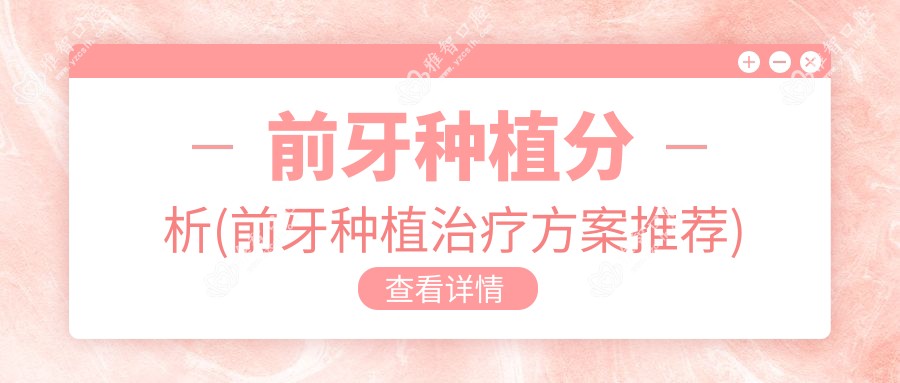 前牙种植分析(前牙种植治疗方案推荐)
