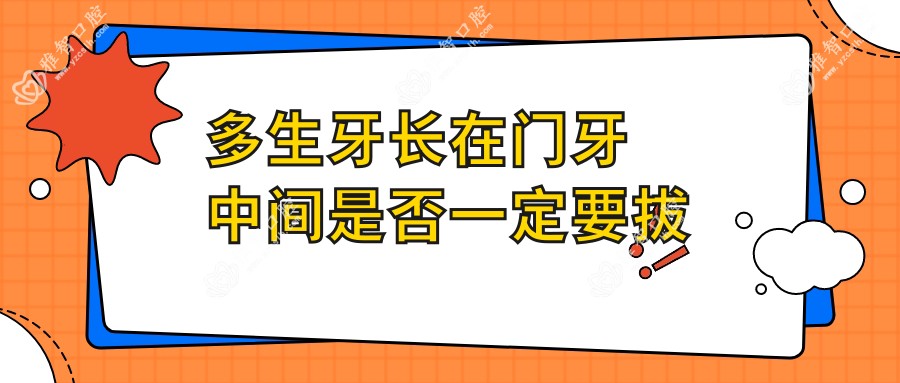 多生牙长在门牙中间是否一定要拔