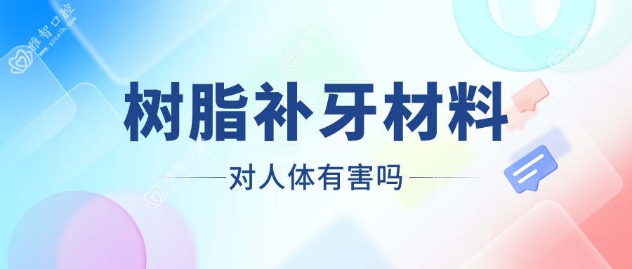 树脂补牙材料对人体有害吗