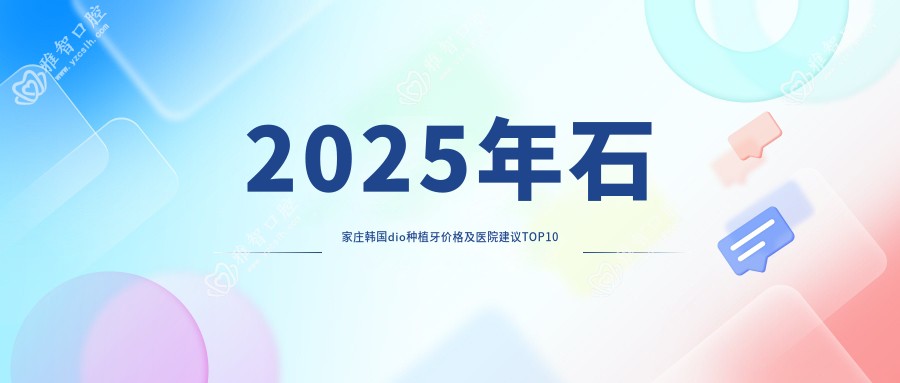 2025年石家庄韩国dio种植牙价格及医院建议排名10