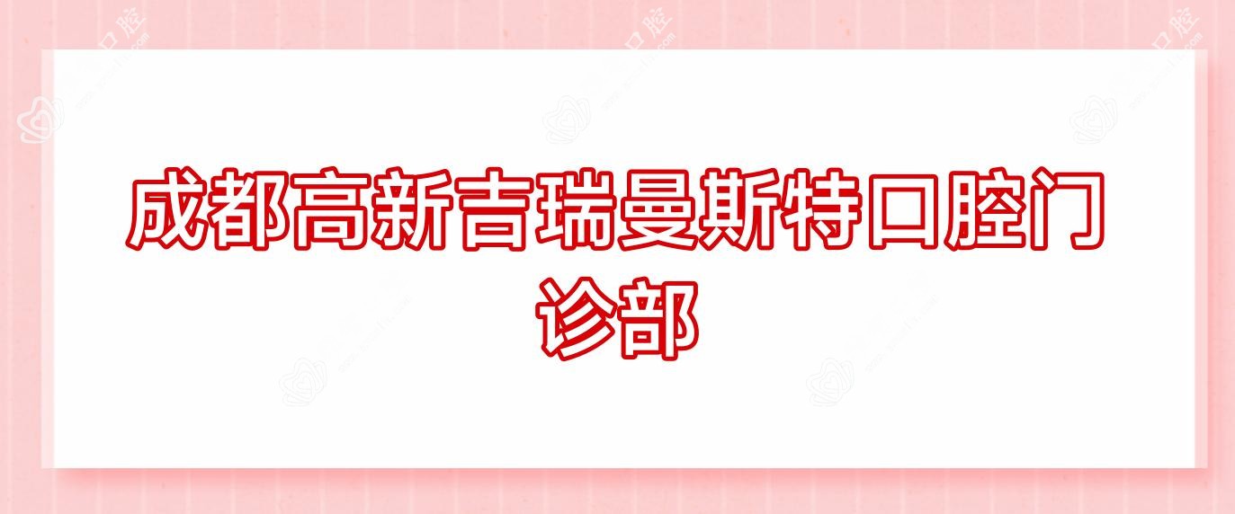 成都高新吉瑞曼斯特口腔门诊部