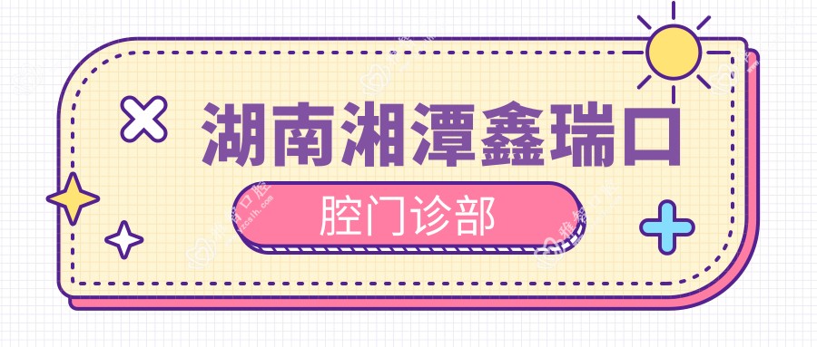 湖南湘潭鑫瑞口腔门诊部