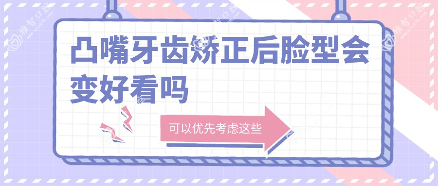 凸嘴牙齿矫正后脸型会变好看吗
