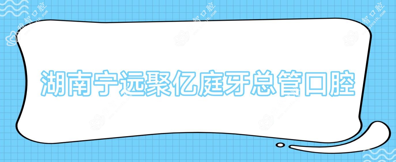 湖南宁远聚亿庭牙总管口腔