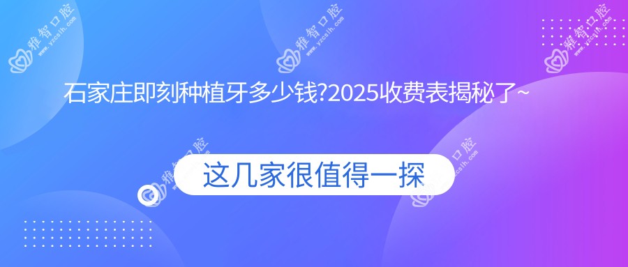 石家庄即刻种植牙多少钱?2025收费表揭秘了~石家庄即刻种植牙具体收费赶快看!