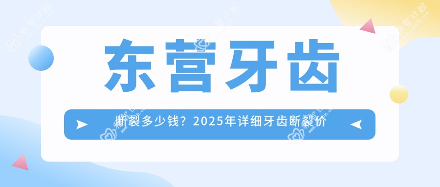 东营牙齿断裂多少钱?2025年详细牙齿断裂价目单