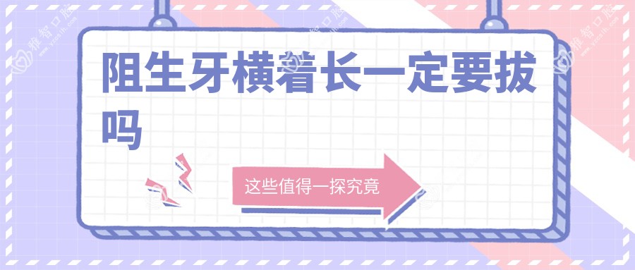 阻生牙横着长一定要拔吗