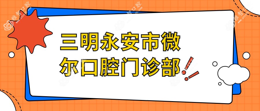 三明永安市微尔口腔门诊部