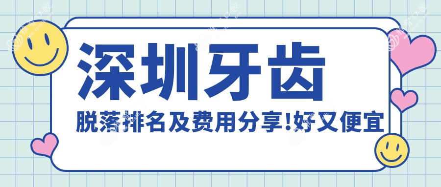 深圳牙齿脱落排名及费用分享!好又便宜的医院是那家呢?