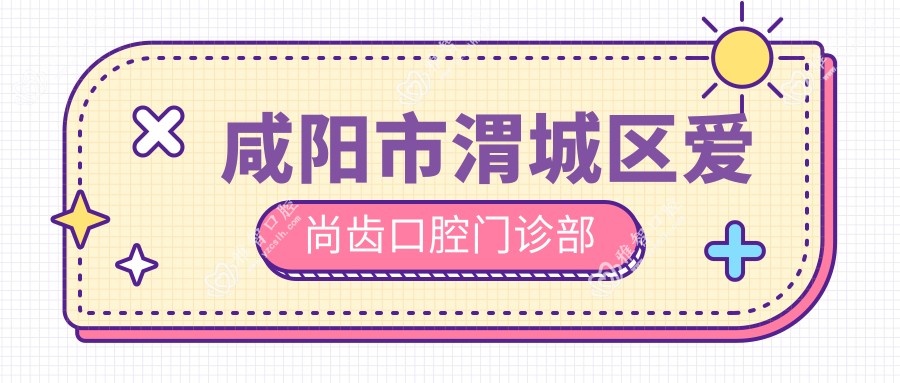 咸阳市渭城区爱尚齿口腔门诊部