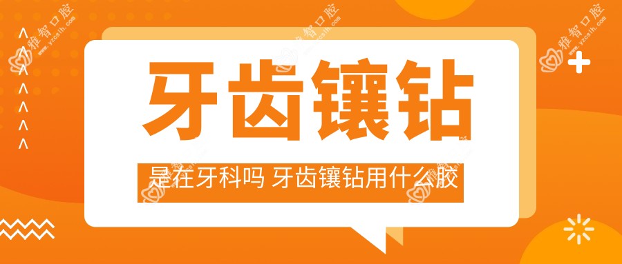 牙齿镶钻是在牙科吗 牙齿镶钻用什么胶较好
