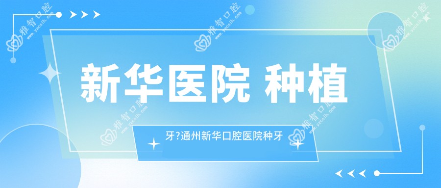 新华医院 种植牙?通州新华口腔医院种牙多少钱?
