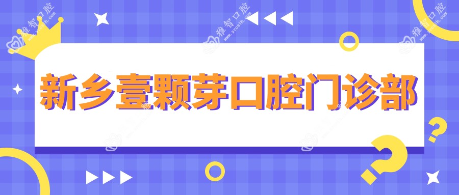 新乡壹颗芽口腔门诊部