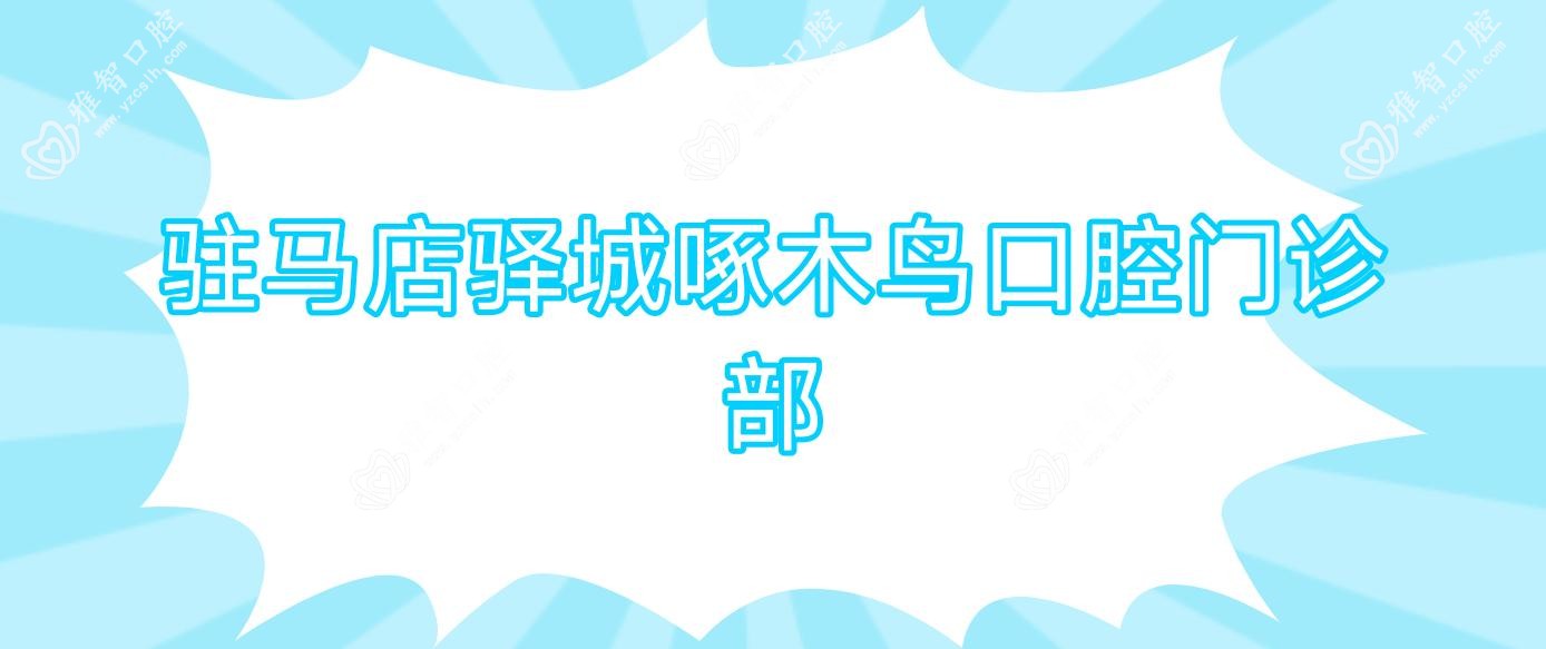 驻马店驿城啄木鸟口腔门诊部