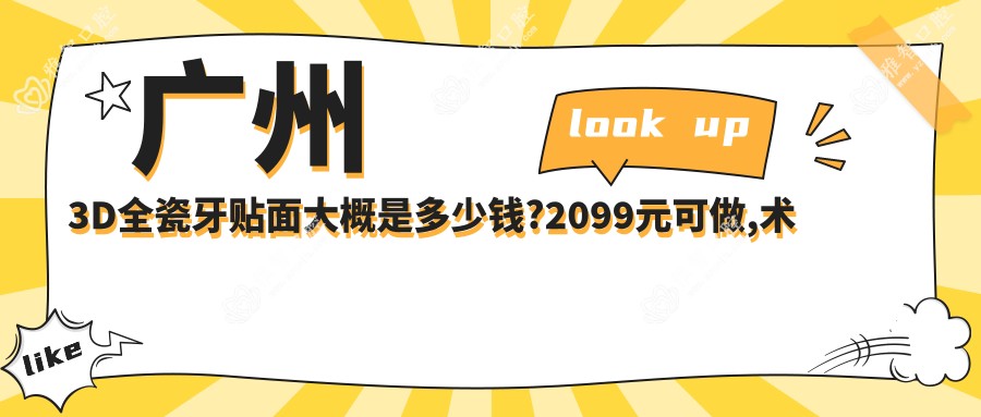 广州3D全瓷牙贴面大概是多少钱?2099元可做,术前指南教你不被坑