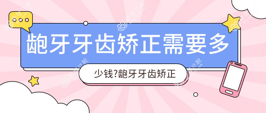 龅牙牙齿矫正需要多少钱?龅牙牙齿矫正要拔牙吗?