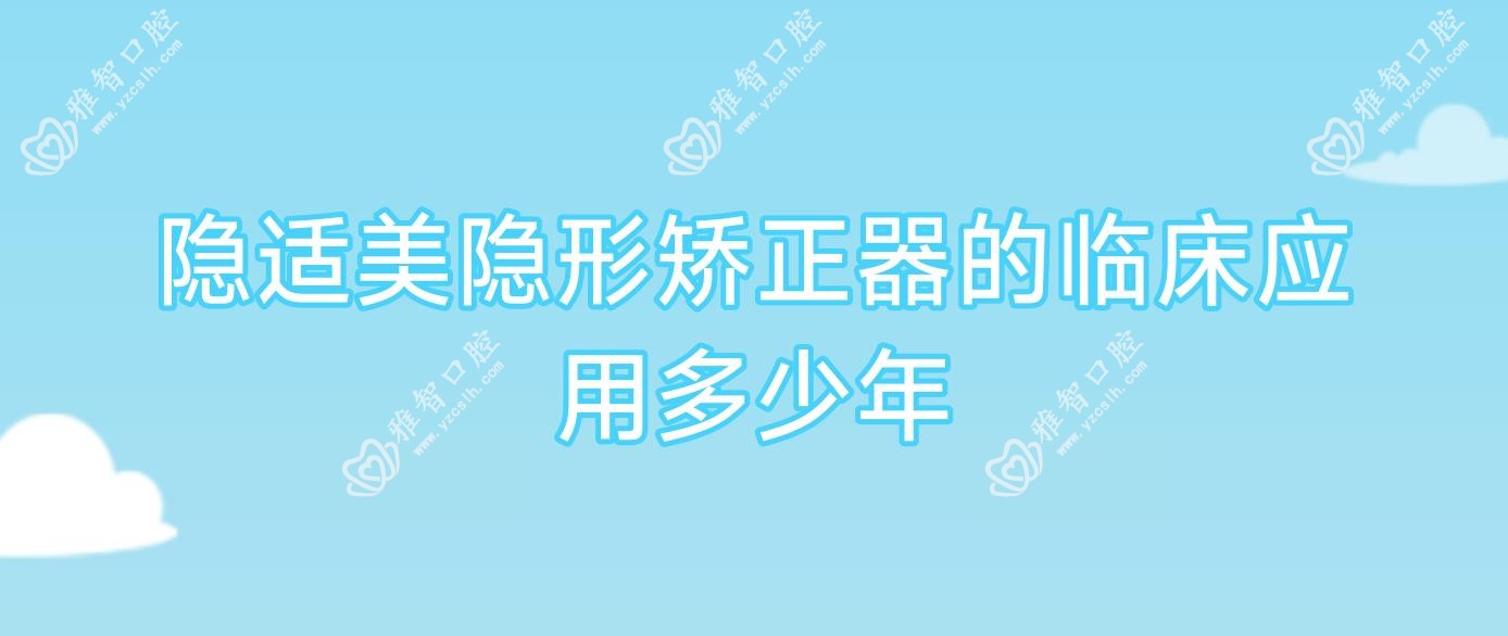 隐适美隐形矫正器的临床应用多少年