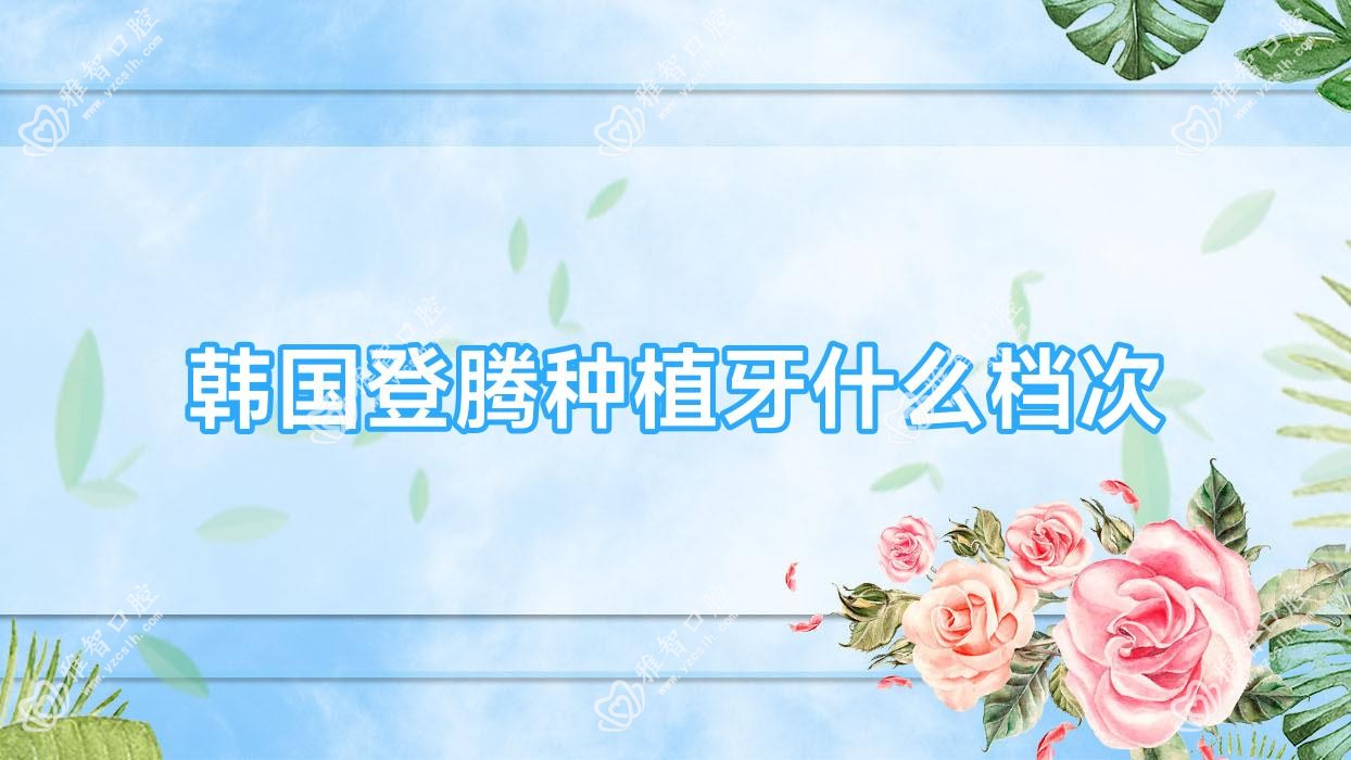 韩国登腾种植牙什么档次