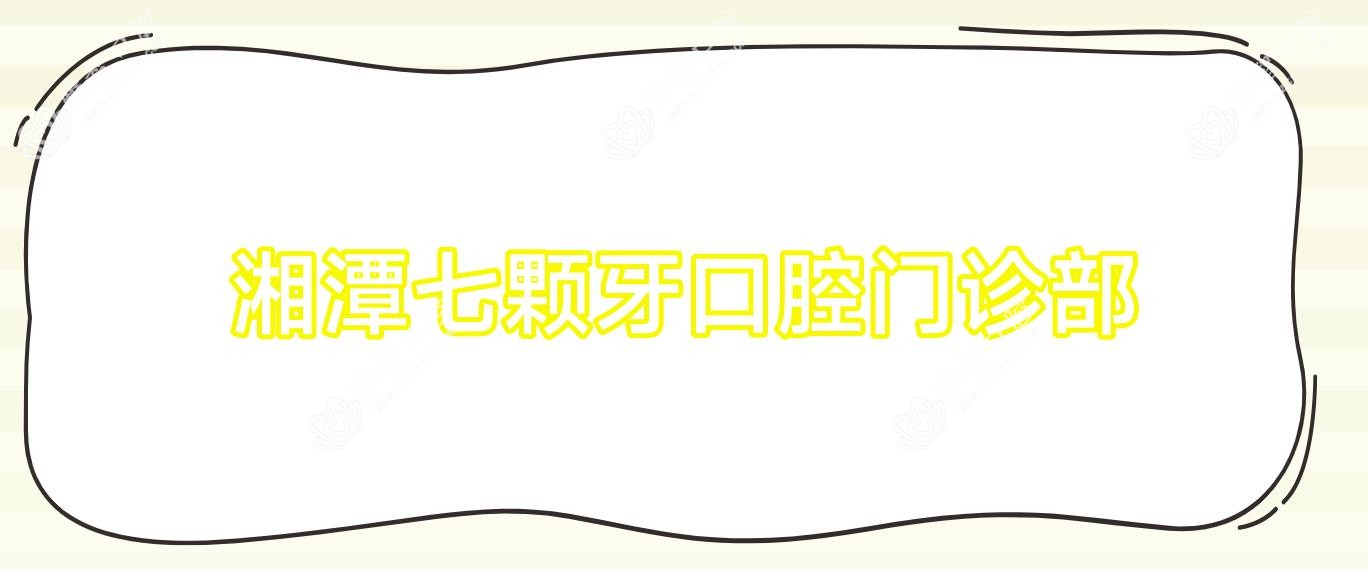 湘潭七颗牙口腔门诊部