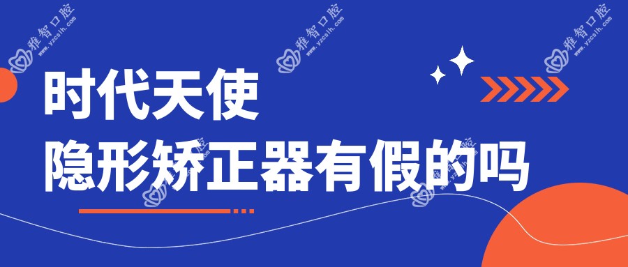 时代天使隐形矫正器有假的吗