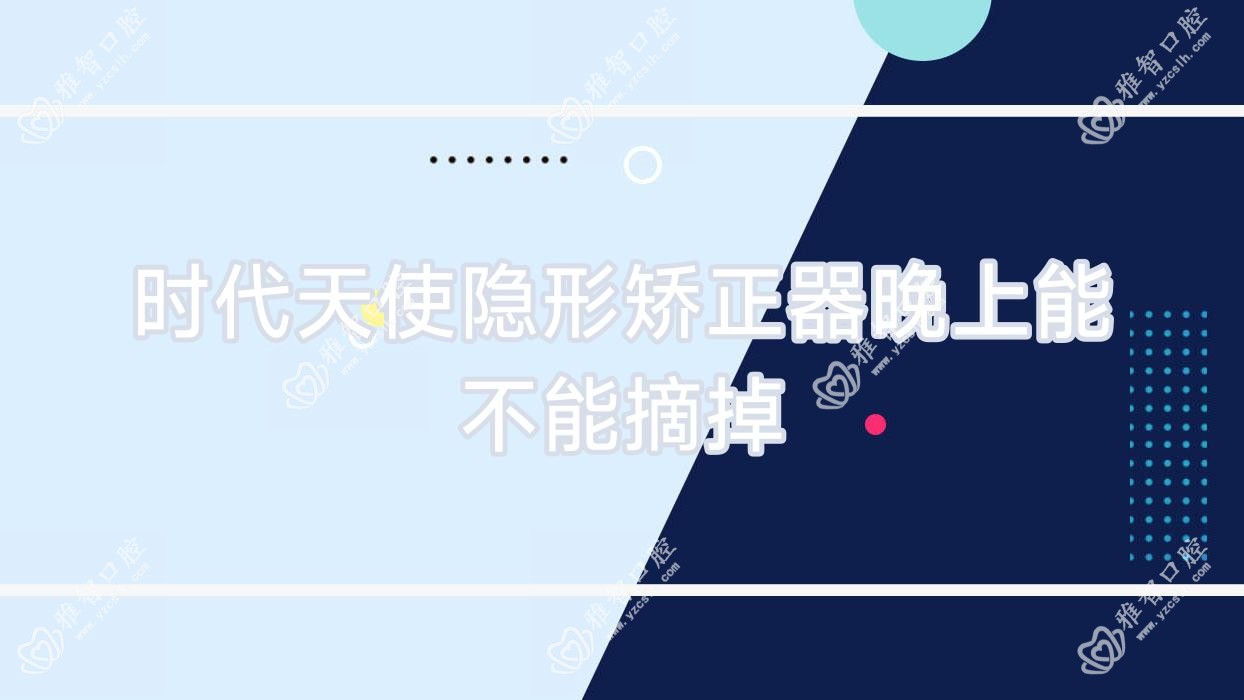 时代天使隐形矫正器晚上能不能摘掉