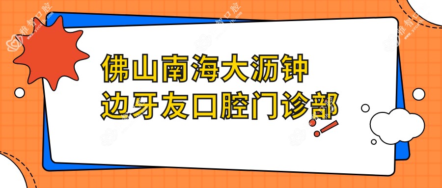 佛山南海大沥钟边牙友口腔门诊部