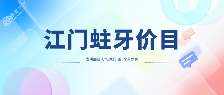 江门蛀牙价目表明细超人气2025(近6个月均价为:1260元)