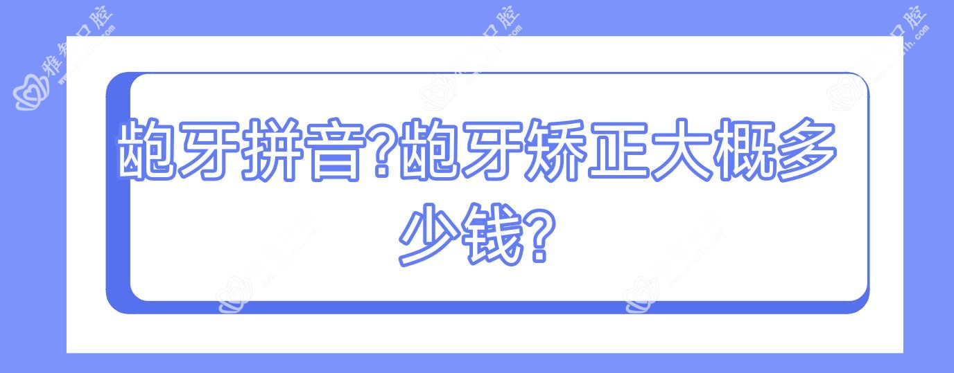 龅牙拼音?龅牙矫正大概多少钱?
