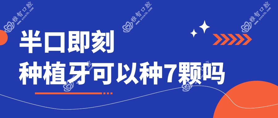 半口即刻种植牙可以种7颗吗