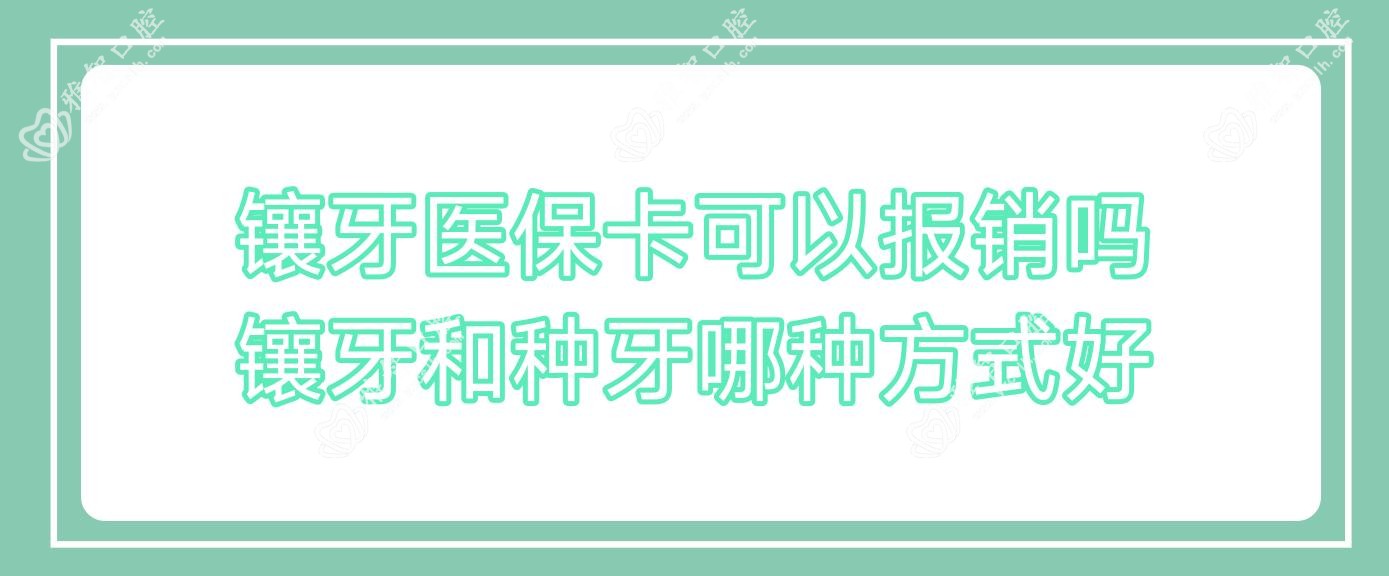 镶牙卡可以报销吗 镶牙和种牙哪种方式好