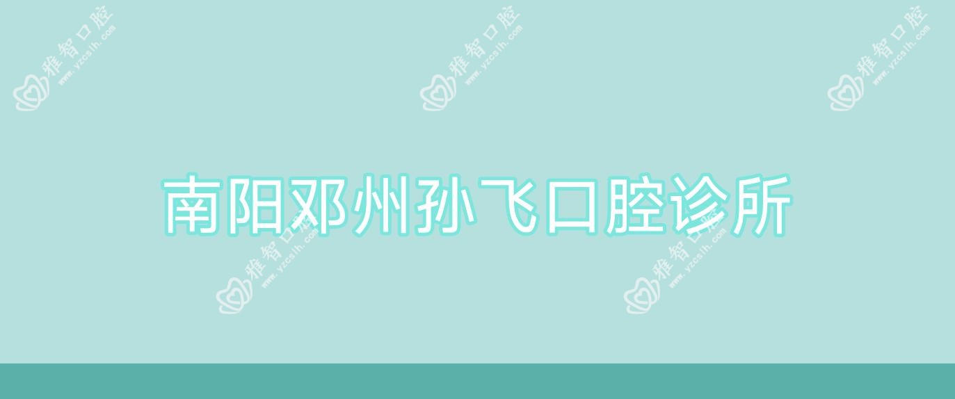 南阳邓州孙飞口腔诊所