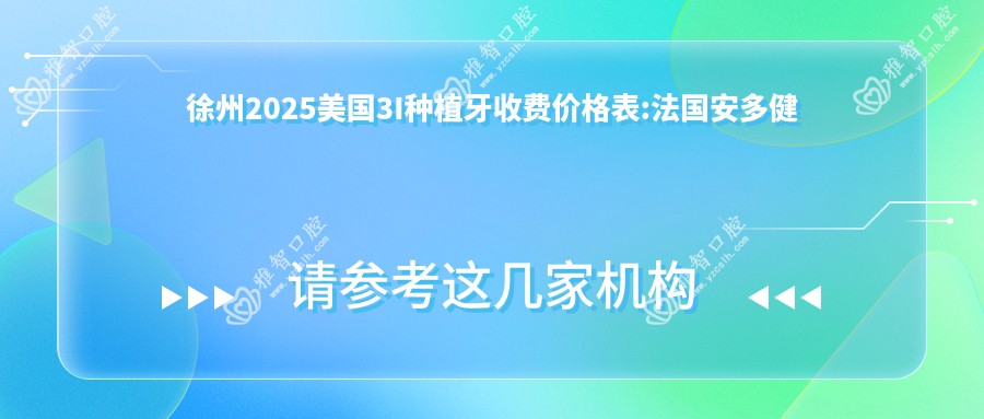 徐州2025美国3I种植牙收费价格表:法国安多健种植牙/韩国奥齿泰种植牙/瑞典诺贝尔种植费用表明细分享!