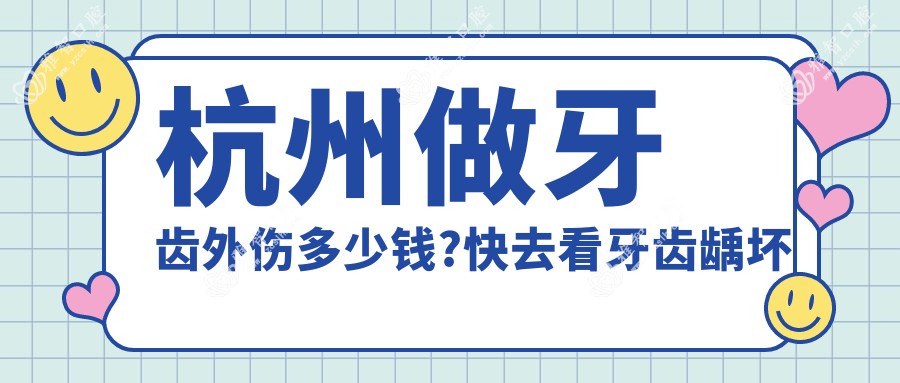 杭州做牙齿外伤多少钱?快去看牙齿龋坏和牙洞价目表