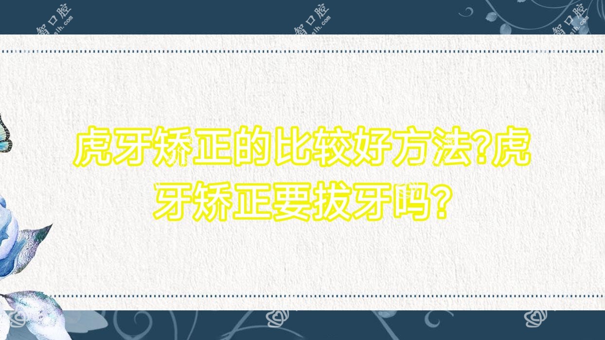 虎牙矫正的比较好方法?虎牙矫正要拔牙吗?