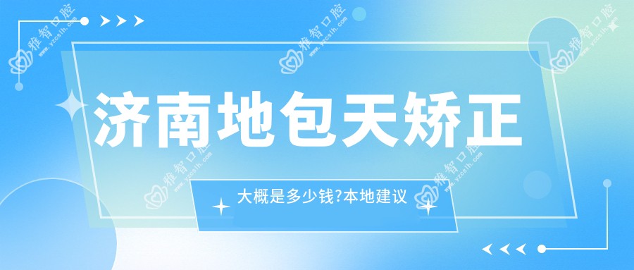 济南地包天矫正大概是多少钱?本地建议医院介绍