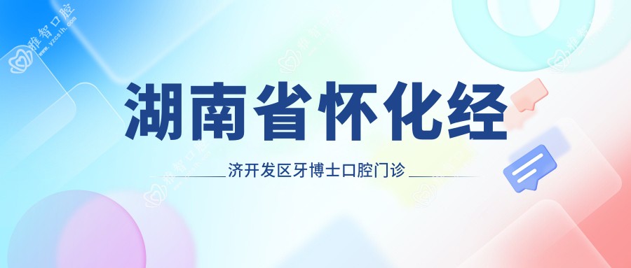 湖南省怀化经济开发区牙博士口腔门诊部