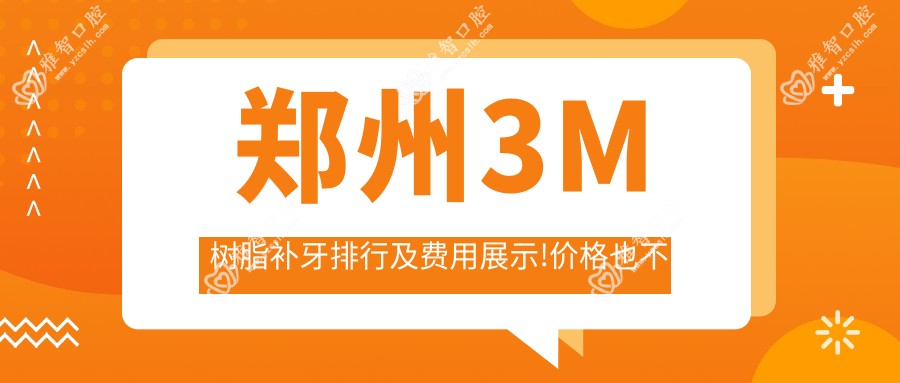郑州3M树脂补牙排行及费用展示!价格也不贵的医院是那家呢?