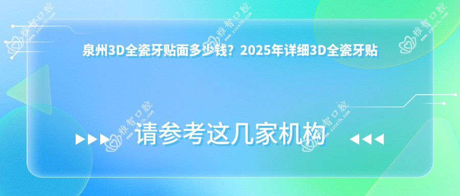 泉州3D全瓷牙贴面多少钱?2025年详细3D全瓷牙贴面价目表