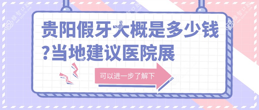 贵阳假牙大概是多少钱?当地建议医院展示