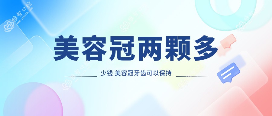 美容冠两颗多少钱 美容冠牙齿可以保持多久