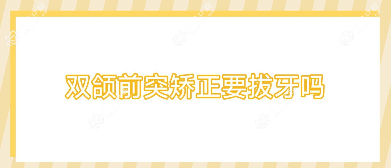 双颌前突矫正要拔牙吗